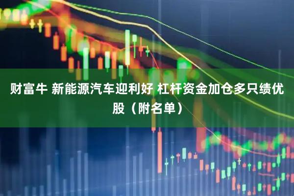财富牛 新能源汽车迎利好 杠杆资金加仓多只绩优股（附名单）